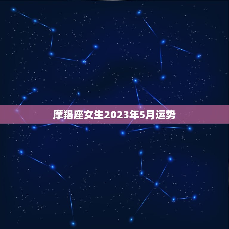 摩羯座女生2023年5月运势(事业顺利财运亨通)