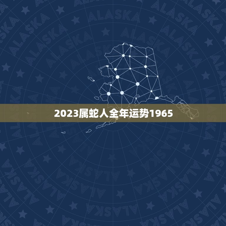 2023属蛇人全年运势1965(财运亨通事业顺利感情甜蜜)