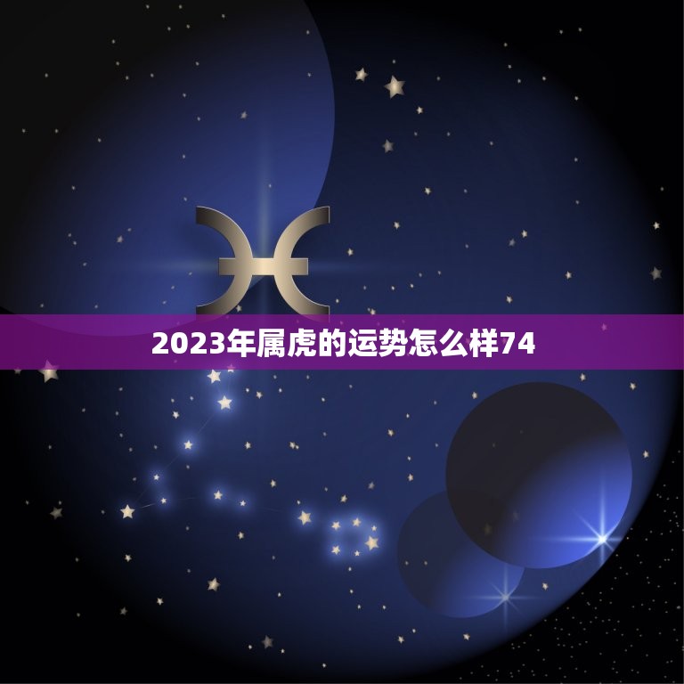 2023年属虎的运势怎么样74(狮子山上的虎运势如何)