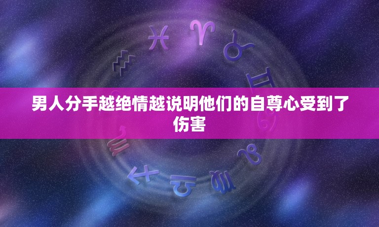 男人分手越绝情越说明他们的自尊心受到了伤害