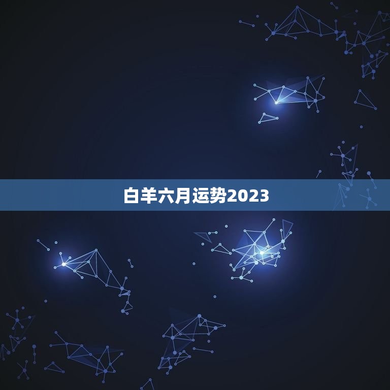 白羊六月运势2023