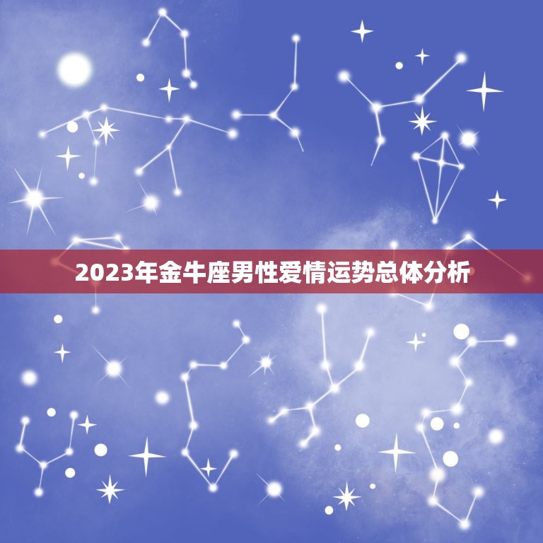 2023年金牛座男性爱情运势总体分析