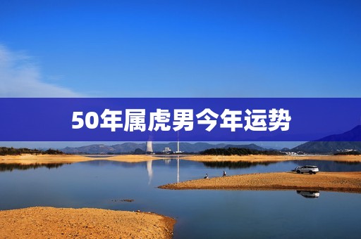 50年属虎男今年运势