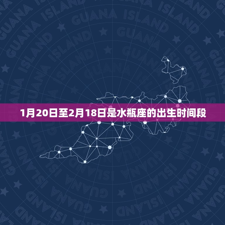 1月20日至2月18日是水瓶座的出生时间段