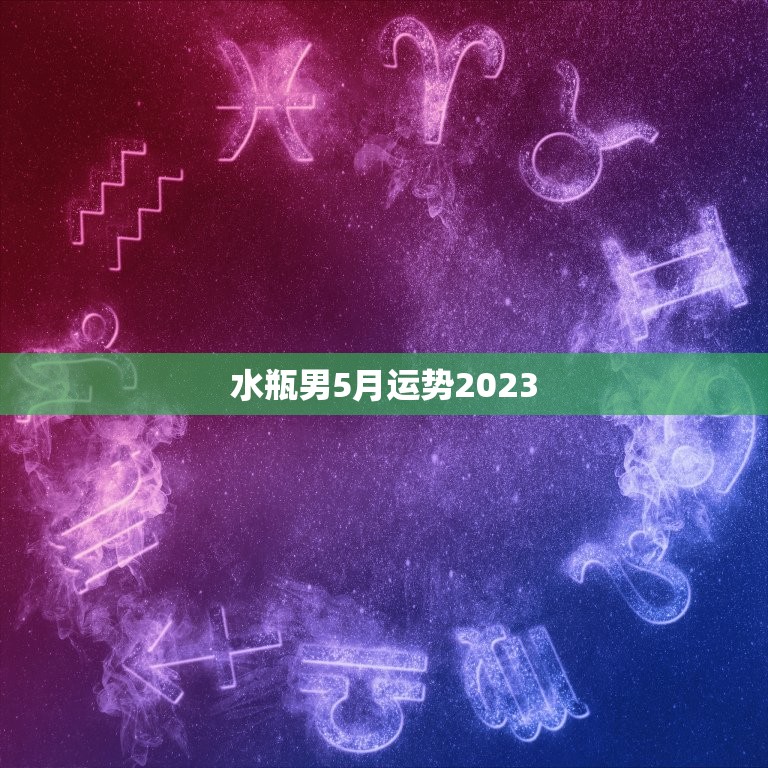 水瓶男5月运势2023