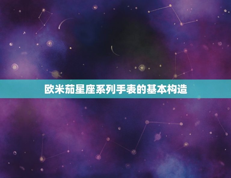 欧米茄星座系列手表的基本构造