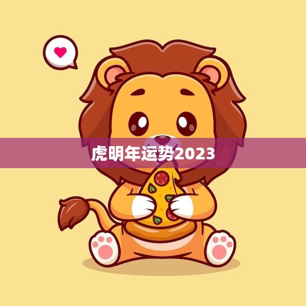 虎明年运势2023(好坏难料需谨慎规划)