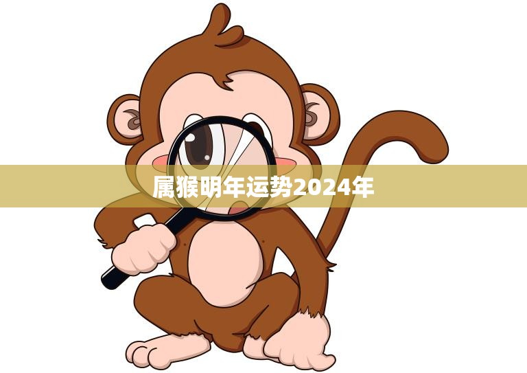 属猴明年运势2024年(猴年大吉财运亨通)