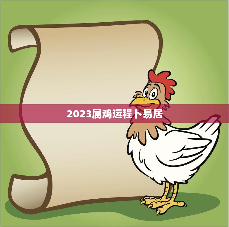 2023属鸡运程卜易居(解读鸡年运势如何)