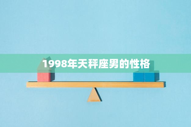 1998年天秤座男的性格(优雅而犹豫不决)