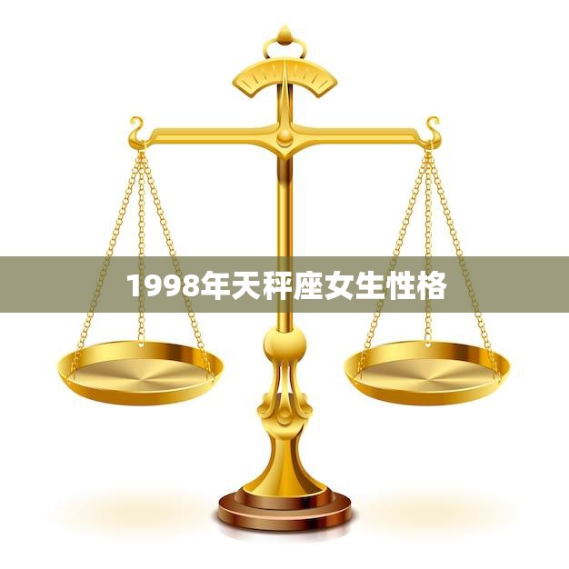 1998年天秤座女生性格(优雅、独立、追求平衡)