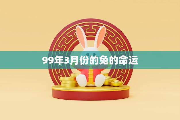 99年3月份的兔的命运(命运多舛却仍然坚强前行)