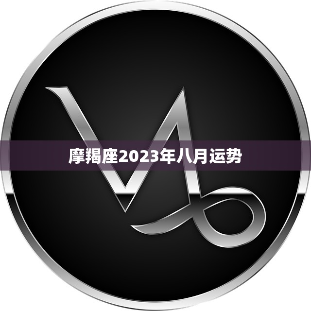 摩羯座2023年八月运势(事业稳步上升财运亦佳)