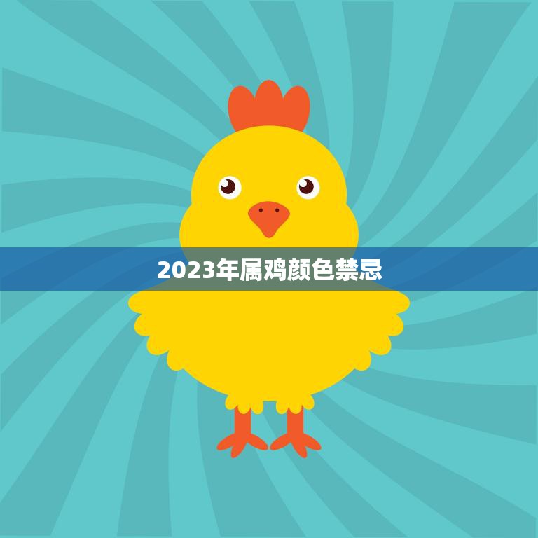 2023年属鸡颜色禁忌(避开这些颜色幸福自然来)