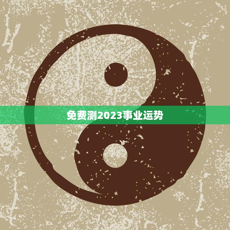 免费测2023事业运势(揭秘你的职场未来)  第3张
