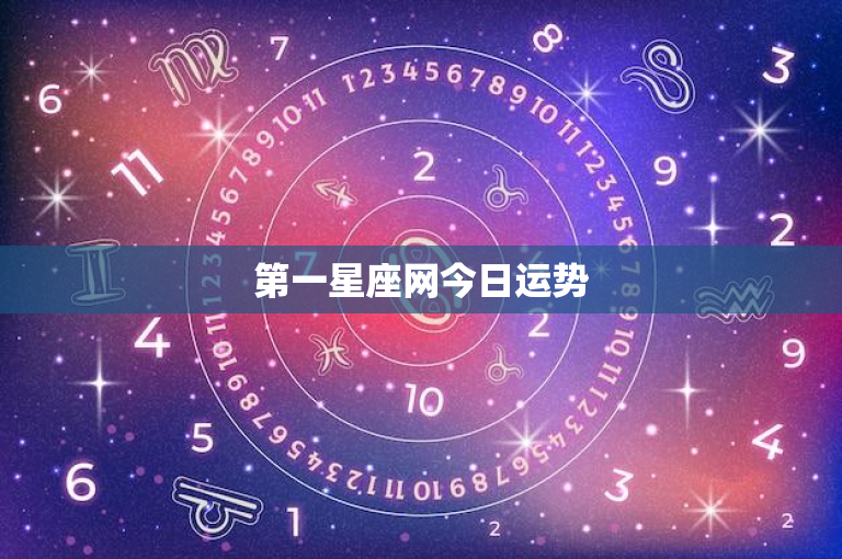 第一星座网今日运势：今日运势大揭秘！职场恋情两相宜，幸运数七点引财运  第1张