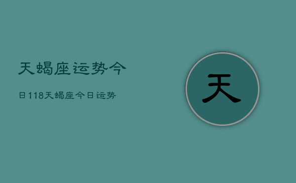 天蝎座运势今日118，天蝎座今日运势11月8日