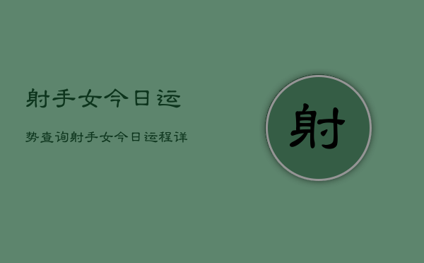 射手女今日运势查询，射手女今日运程详细分析  第1张