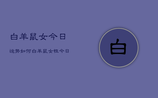 白羊鼠女今日运势如何，白羊鼠女性今日运气  第1张