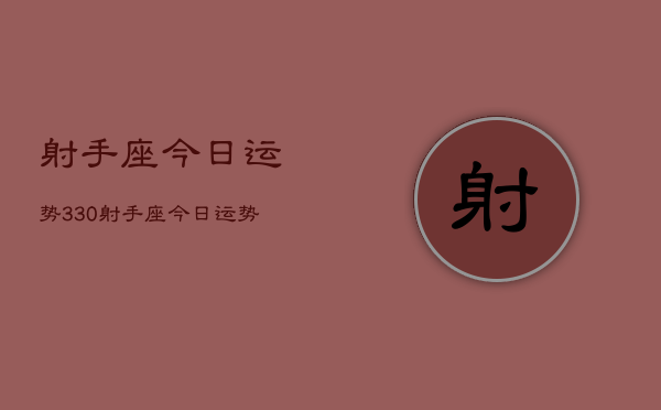 射手座今日运势330，射手座今日运势3月30日