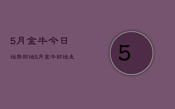 5月金牛今日运势财运，5月金牛财运走势