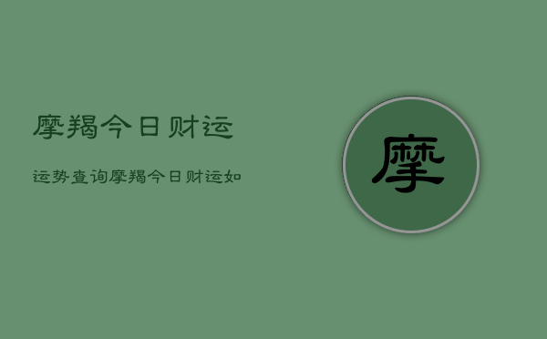 摩羯今日财运运势查询，摩羯今日财运如何  第1张