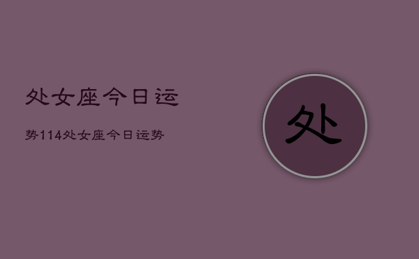 处女座今日运势114，处女座今日运势  第1张