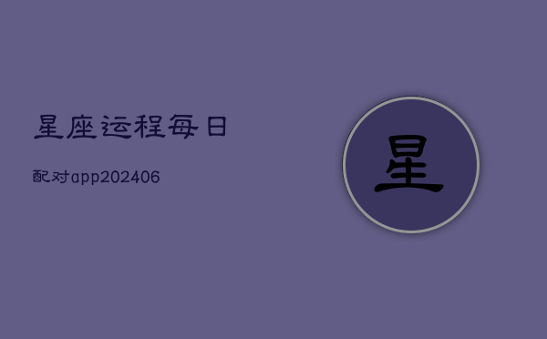 星座运程每日配对app(20240603)