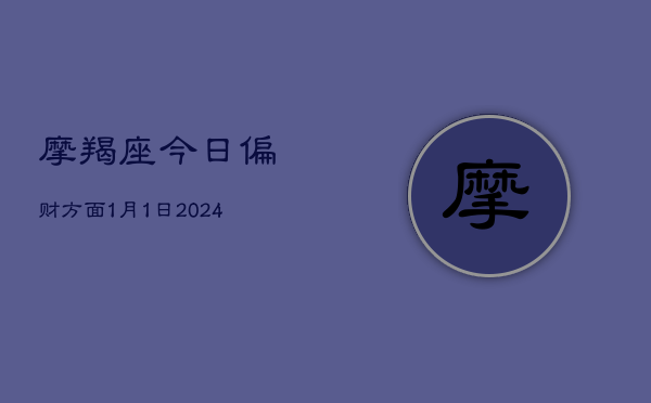 摩羯座今日偏财方面1月1日(20240603)