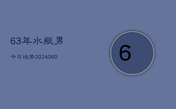 63年水瓶男今日运势(20240603)