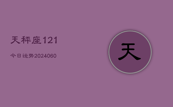 天秤座121今日运势(20240603)