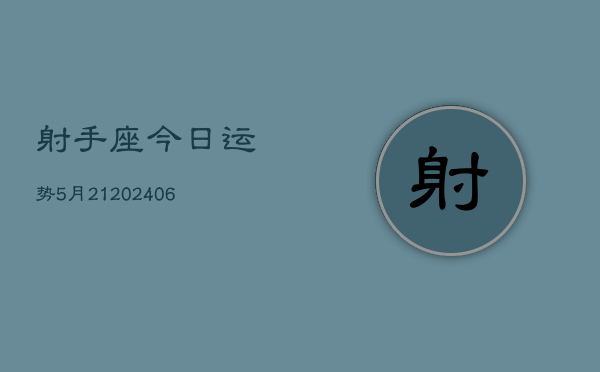 射手座今日运势5月21(20240605)