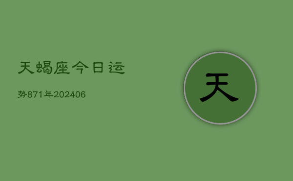 天蝎座今日运势871年(20240605)