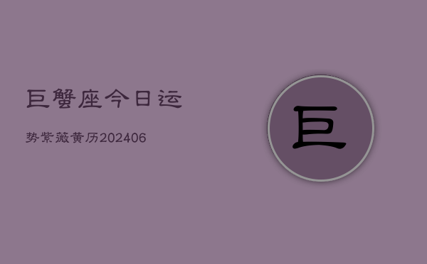 巨蟹座今日运势紫薇黄历(20240605)