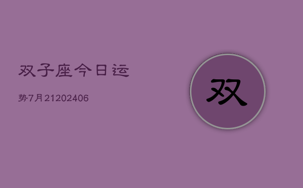 双子座今日运势7月21(20240605)