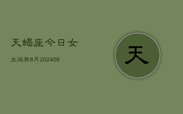 天蝎座今日女生运势8月(20240605)