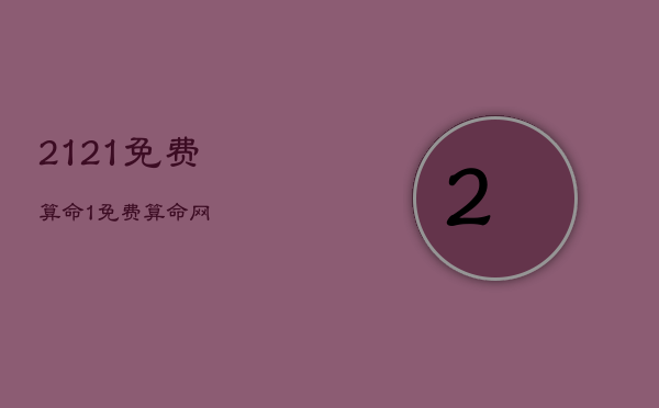 2121免费算命，1免费算命网  第1张