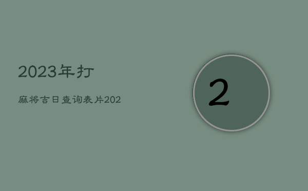 2023年打麻将吉日查询表片，2021年打麻将吉日表