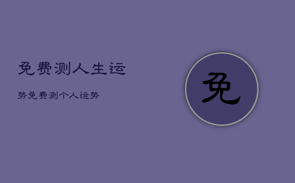 免费测人生运势，免费测个人运势  第1张