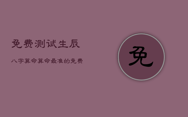 免费测试生辰八字算命，算命最准的免费网站  第1张