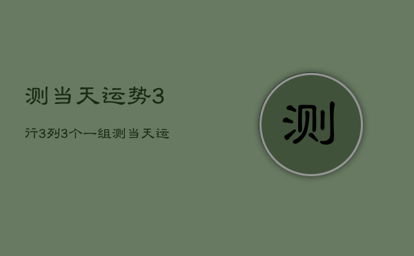 测当天运势3行3列3个一组，测当天运势3行3列3个一组怎么算