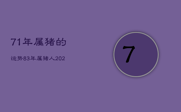 71年属猪的运势，83年属猪人2022年全年运势及运程