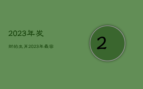 2023年发财的
生肖，2023年最容易出富的4个生肖