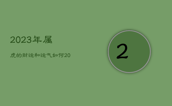 2023年属虎的财运和运气如何，2023年属虎全年运势