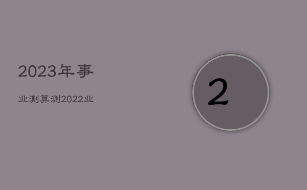 2023年事业测算，测2022
业  第1张