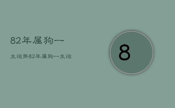 1982年属狗的命（1982年属狗的命数） 1982年属狗的命（1982年属狗的命数） 卜算大全