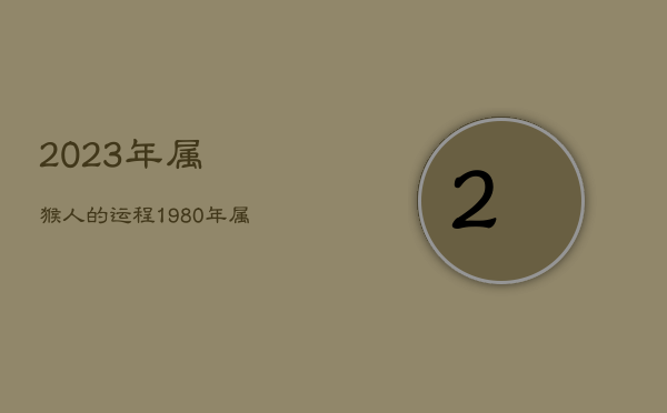 2023年属猴人的运程，1980年属猴今日运势查询  第1张