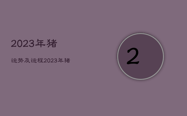 2023年猪运势及运程，2023年猪人运程与运势