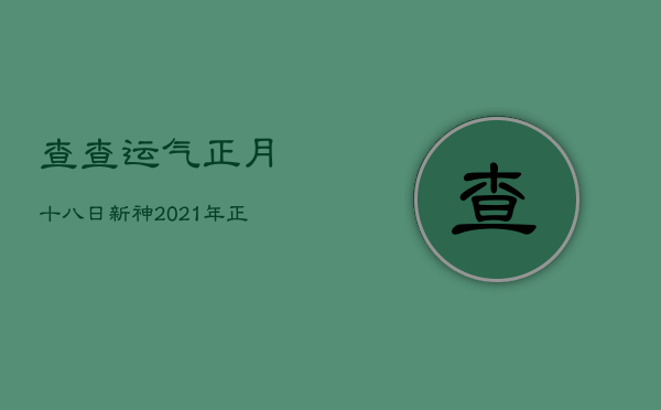 查查运气正月十八日新神，2021年正月十八日