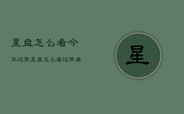 星盘怎么看今年运势，星盘怎么看运势盘  第1张
